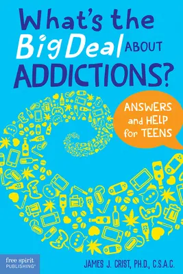 O co chodzi z uzależnieniami? Odpowiedzi i pomoc dla nastolatków - What's the Big Deal about Addictions?: Answers and Help for Teens