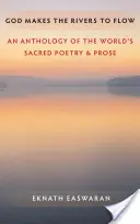 Bóg sprawia, że rzeki płyną: Antologia świętej poezji i prozy świata - God Makes the Rivers to Flow: An Anthology of the World's Sacred Poetry and Prose