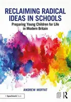 Odzyskiwanie radykalnych idei w szkołach: Przygotowanie małych dzieci do życia we współczesnej Wielkiej Brytanii - Reclaiming Radical Ideas in Schools: Preparing Young Children for Life in Modern Britain