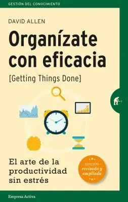 Organizate Con Eficacia: Sztuka produktywności bez stresu = Getting Things Done - Organizate Con Eficacia: El Arte de la Productividad Sin Estres = Getting Things Done