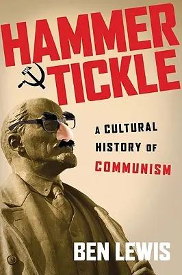 Młotek i łaskotki: Kulturowa historia komunizmu - Hammer and Tickle: A Cultural History of Communism