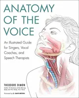Anatomia głosu: Ilustrowany przewodnik dla śpiewaków, trenerów wokalnych i logopedów - Anatomy of the Voice: An Illustrated Guide for Singers, Vocal Coaches, and Speech Therapists