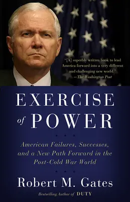 Sprawowanie władzy: Amerykańskie porażki, sukcesy i nowa droga naprzód w postzimnowojennym świecie - Exercise of Power: American Failures, Successes, and a New Path Forward in the Post-Cold War World