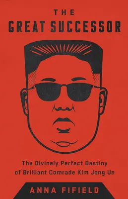 Wielki następca: Bosko doskonałe przeznaczenie genialnego towarzysza Kim Dzong Una - The Great Successor: The Divinely Perfect Destiny of Brilliant Comrade Kim Jong Un