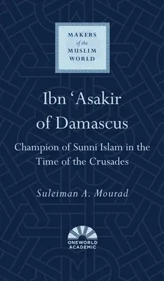 Ibn 'Asakir z Damaszku: Mistrz sunnickiego islamu w czasach krucjat - Ibn 'Asakir of Damascus: Champion of Sunni Islam in the Time of the Crusades