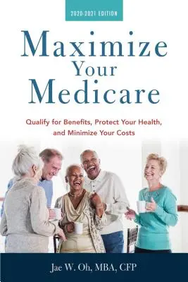 Maximize Your Medicare: 2020-2021 Edition: Kwalifikuj się do świadczeń, chroń swoje zdrowie i minimalizuj koszty - Maximize Your Medicare: 2020-2021 Edition: Qualify for Benefits, Protect Your Health, and Minimize Your Costs