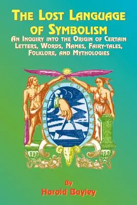 Zaginiony język symboliki: Badanie pochodzenia niektórych liter, słów, nazw, bajek, folkloru i mitologii - The Lost Language of Symbolism: An Inquiry Into the Origin of Certain Letters, Words, Names, Fairy-Tales, Folklore, and Mythologies