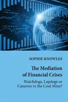 Mediacja kryzysów finansowych: psy stróżujące, psy gończe czy kanarki w kopalni węgla? - The Mediation of Financial Crises; Watchdogs, Lapdogs or Canaries in the Coal Mine?