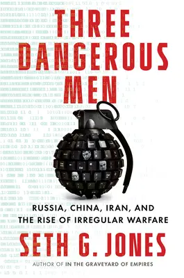 Trzech niebezpiecznych mężczyzn: Rosja, Chiny, Iran i wzrost nieregularnych działań wojennych - Three Dangerous Men: Russia, China, Iran and the Rise of Irregular Warfare