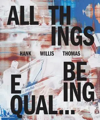 Hank Willis Thomas: Wszystkie rzeczy są równe - Hank Willis Thomas: All Things Being Equal