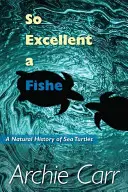 So Excellent a Fishe: Historia naturalna żółwi morskich - So Excellent a Fishe: A Natural History of Sea Turtles