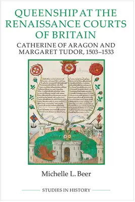 Królowe na renesansowych dworach Wielkiej Brytanii: Katarzyna Aragońska i Małgorzata Tudor, 1503-1533 - Queenship at the Renaissance Courts of Britain: Catherine of Aragon and Margaret Tudor, 1503-1533