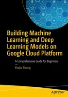 Tworzenie modeli uczenia maszynowego i głębokiego uczenia na Google Cloud Platform: Kompleksowy przewodnik dla początkujących - Building Machine Learning and Deep Learning Models on Google Cloud Platform: A Comprehensive Guide for Beginners