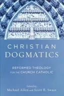 Dogmatyka chrześcijańska: Teologia reformowana dla Kościoła katolickiego - Christian Dogmatics: Reformed Theology for the Church Catholic