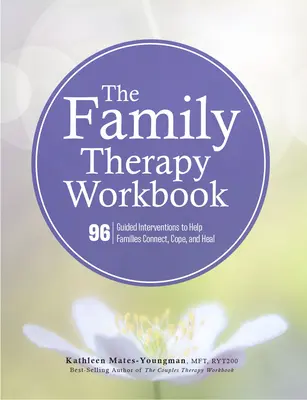 The Family Therapy Workbook: 96 interwencji z przewodnikiem, aby pomóc rodzinom łączyć się, radzić sobie i leczyć - The Family Therapy Workbook: 96 Guided Interventions to Help Families Connect, Cope, and Heal