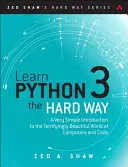 Learn Python 3 the Hard Way: Bardzo proste wprowadzenie do przerażająco pięknego świata komputerów i kodu - Learn Python 3 the Hard Way: A Very Simple Introduction to the Terrifyingly Beautiful World of Computers and Code