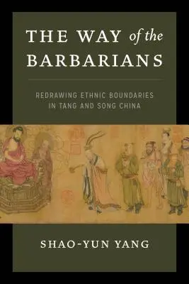 Droga barbarzyńców: Wyznaczanie granic etnicznych w Chinach Tang i Song - The Way of the Barbarians: Redrawing Ethnic Boundaries in Tang and Song China