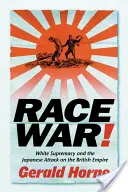 Wojna rasowa! Biała supremacja i japoński atak na Imperium Brytyjskie - Race War!: White Supremacy and the Japanese Attack on the British Empire