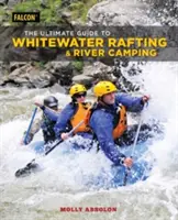 Kompletny przewodnik po raftingu i biwakowaniu na rzekach - The Ultimate Guide to Whitewater Rafting and River Camping