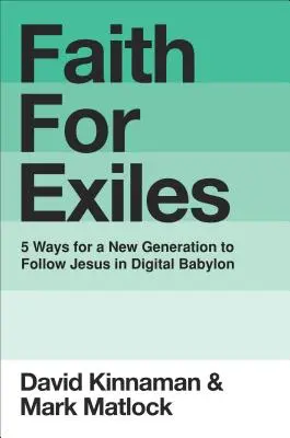 Wiara dla wygnańców: 5 sposobów dla nowego pokolenia na podążanie za Jezusem w cyfrowym Babilonie - Faith for Exiles: 5 Ways for a New Generation to Follow Jesus in Digital Babylon