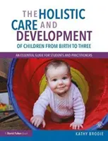 The Holistic Care and Development of Children from Birth to Three: Niezbędny przewodnik dla studentów i praktyków - The Holistic Care and Development of Children from Birth to Three: An Essential Guide for Students and Practitioners