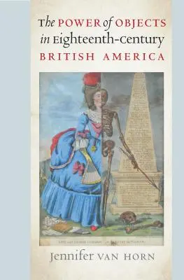 Siła przedmiotów w osiemnastowiecznej Ameryce Brytyjskiej - The Power of Objects in Eighteenth-Century British America