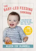 Książka kucharska o karmieniu niemowląt: Nowy zdrowy sposób odżywiania dziecka, który polubi cała rodzina - The Baby-Led Feeding Cookbook: A New Healthy Way of Eating for Your Baby That the Whole Family Will L