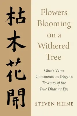 Kwiaty kwitnące na uschniętym drzewie: Wierszowane komentarze Giuna do Skarbu Prawdziwego Oka Dharmy Dogena - Flowers Blooming on a Withered Tree: Giun's Verse Comments on Dogen's Treasury of the True Dharma Eye