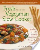 Fresh from the Vegetarian Slow Cooker: 200 przepisów na zdrowe i obfite dania jednogarnkowe, które są gotowe, gdy tylko jesteś - Fresh from the Vegetarian Slow Cooker: 200 Recipes for Healthy and Hearty One-Pot Meals That Are Ready When You Are