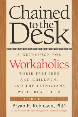 Przykuty do biurka: Poradnik dla pracoholików, ich partnerów i dzieci oraz lekarzy, którzy ich leczą - Chained to the Desk: A Guidebook for Workaholics, Their Partners and Children, and the Clinicians Who Treat Them