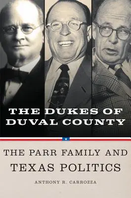 Książęta hrabstwa Duval: Rodzina Parr i polityka Teksasu - Dukes of Duval County: The Parr Family and Texas Politics