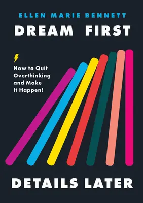 Najpierw marzenia, później szczegóły: Jak skończyć z nadmiernym myśleniem i sprawić, by to się stało! - Dream First, Details Later: How to Quit Overthinking & Make It Happen!