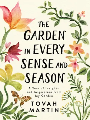 Ogród w każdym znaczeniu i porze roku: Rok spostrzeżeń i inspiracji z mojego ogrodu - The Garden in Every Sense and Season: A Year of Insights and Inspiration from My Garden