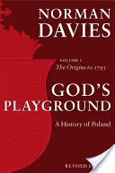 Boży plac zabaw Historia Polski - Tom 1: Początki do 1795 roku - God's Playground A History of Poland - Volume 1: The Origins to 1795