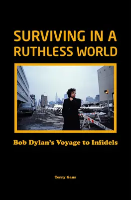 Przetrwać w bezlitosnym świecie: Podróż Boba Dylana do niewiernych - Surviving in a Ruthless World: Bob Dylan's Voyage to Infidels