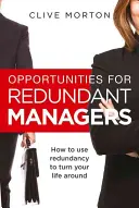 Możliwości dla zwolnionych menedżerów - jak wykorzystać zwolnienia do zmiany swojego życia - Opportunities For Redundant Managers - How to use redundancy to turn your life around