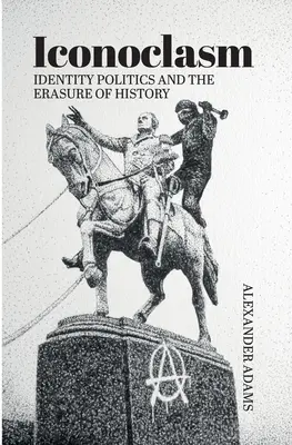 Ikonoklazm, polityka tożsamości i wymazywanie historii - Iconoclasm, Identity Politics and the Erasure of History