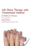 Life Story Therapy with Traumatized Children: Model praktyki - Life Story Therapy with Traumatized Children: A Model for Practice