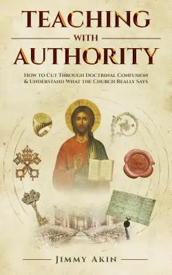 Nauczanie z autorytetem: jak przebić się przez doktrynalne zamieszanie i zrozumieć, co naprawdę mówi Kościół - Teaching with Authority: How to Cut Through Doctrinal Confusion and Understand What the Church Really Says