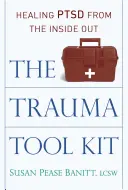 Zestaw narzędzi do leczenia traumy: Uzdrawianie Ptsd od wewnątrz - The Trauma Tool Kit: Healing Ptsd from the Inside Out