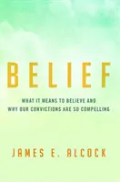 Wiara: Co to znaczy wierzyć i dlaczego nasze przekonania są tak przekonujące? - Belief: What It Means to Believe and Why Our Convictions Are So Compelling