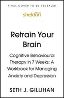 Przekształć swój mózg: Terapia poznawczo-behawioralna w 7 tygodni - podręcznik do zarządzania lękiem i depresją - Retrain Your Brain: Cognitive Behavioural Therapy in 7 Weeks - A Workbook for Managing Anxiety and Depression