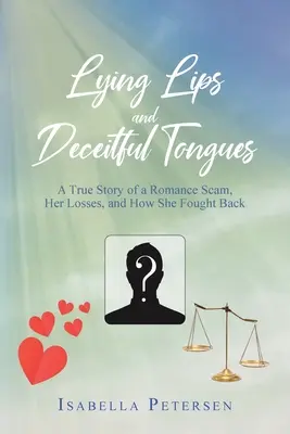 Kłamliwe usta i zwodnicze języki: Prawdziwa historia oszustwa romansowego, jej strat i tego, jak walczyła - Lying Lips and Deceitful Tongues: A True Story of a Romance Scam, Her Losses, and How She Fought Back