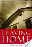 Opuszczanie domu: sztuka rozstawania się z trudną rodziną - Leaving Home: The Art of Separating from Your Difficult Family