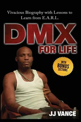 DMX na całe życie autorstwa JJ Vance'a: Żywa biografia z lekcjami do nauczenia się od E.A.R.L. - DMX for Life by JJ Vance: Vivacious Biography with Lessons to Learn from E.A.R.L.