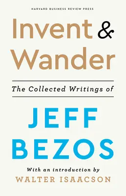 Invent and Wander: Zebrane pisma Jeffa Bezosa, ze wstępem Waltera Isaacsona - Invent and Wander: The Collected Writings of Jeff Bezos, with an Introduction by Walter Isaacson