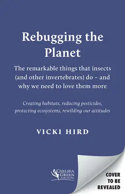 Rebugging the Planet: Niezwykłe rzeczy, które robią owady (i inne bezkręgowce) - i dlaczego musimy je bardziej kochać - Rebugging the Planet: The Remarkable Things That Insects (and Other Invertebrates) Do - And Why We Need to Love Them More