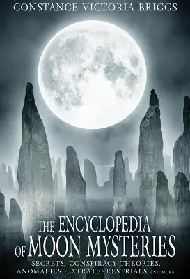 Encyklopedia księżycowych tajemnic: Tajemnice, teorie spiskowe, anomalie, istoty pozaziemskie i nie tylko - The Encyclopedia of Moon Mysteries: Secrets, Conspiracy Theories, Anomalies, Extraterrestrials and More