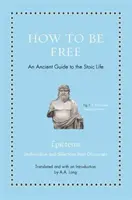 Jak być wolnym: Starożytny przewodnik po życiu stoickim - How to Be Free: An Ancient Guide to the Stoic Life