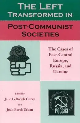 Transformacja lewicy w społeczeństwach postkomunistycznych: Przypadki Europy Środkowo-Wschodniej, Rosji i Ukrainy - The Left Transformed in Post-Communist Societies: The Cases of East-Central Europe, Russia, and Ukraine